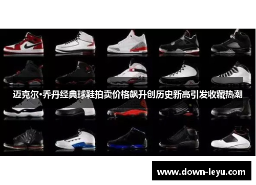 迈克尔·乔丹经典球鞋拍卖价格飙升创历史新高引发收藏热潮