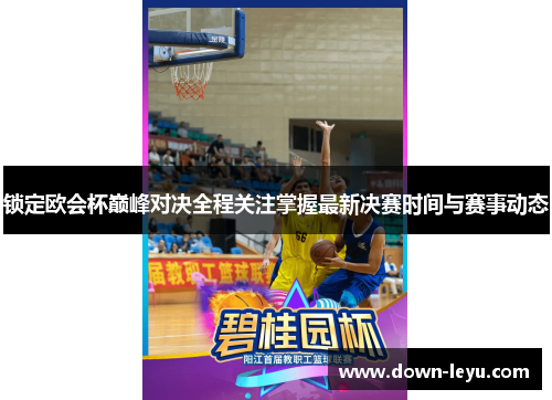 锁定欧会杯巅峰对决全程关注掌握最新决赛时间与赛事动态 锁定欧会杯巅峰对决全程关注掌握最新决赛时间与赛事动态