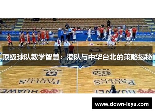 顶级球队教学智慧：港队与中华台北的策略揭秘