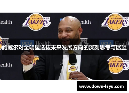 鲍威尔对全明星选拔未来发展方向的深刻思考与展望