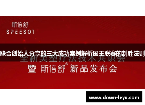 联合创始人分享的三大成功案例解析国王联赛的制胜法则 联合创始人分享的三大成功案例解析国王联赛的制胜法则