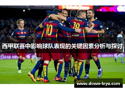 西甲联赛中影响球队表现的关键因素分析与探讨