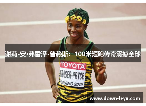 谢莉-安·弗雷泽-普赖斯：100米短跑传奇震撼全球