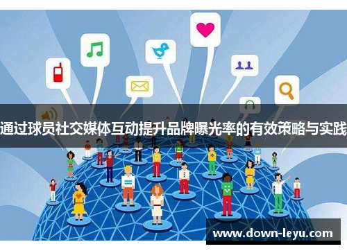 通过球员社交媒体互动提升品牌曝光率的有效策略与实践