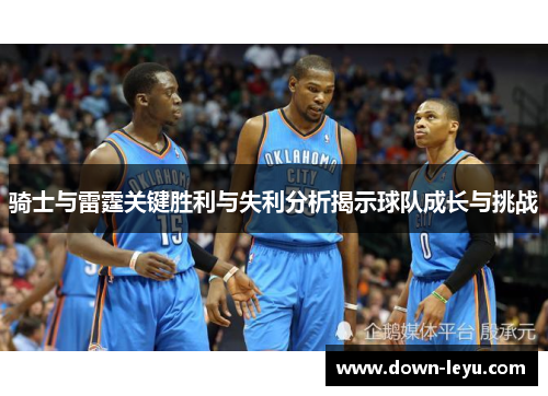 骑士与雷霆关键胜利与失利分析揭示球队成长与挑战